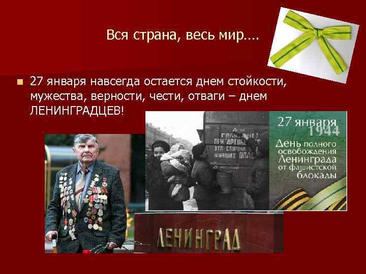 Вся страна, весь мир…. n 27 января навсегда остается днем стойкости, мужества, верности, чести,