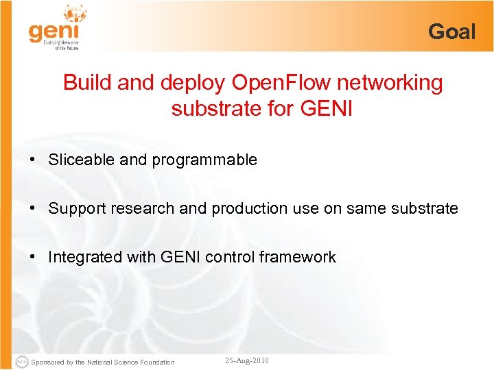 Goal Build and deploy Open. Flow networking substrate for GENI • Sliceable and programmable