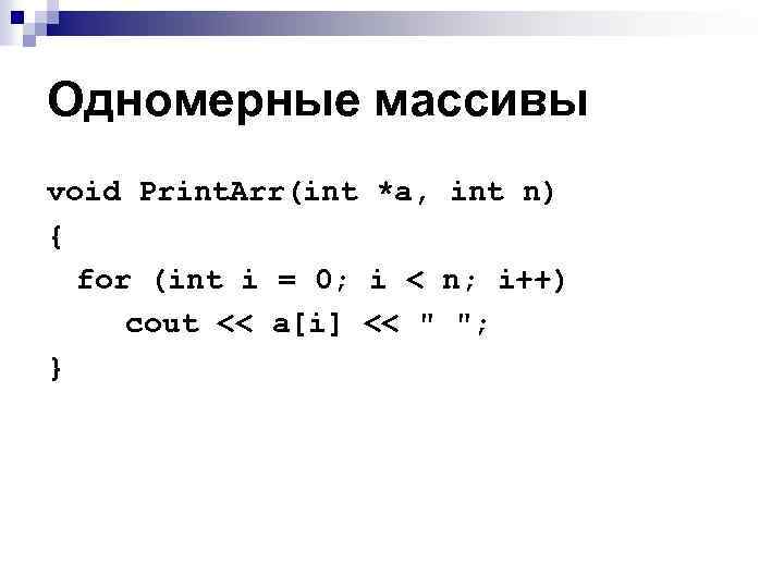 Одномерные массивы void Print. Arr(int *a, int n) { for (int i = 0;