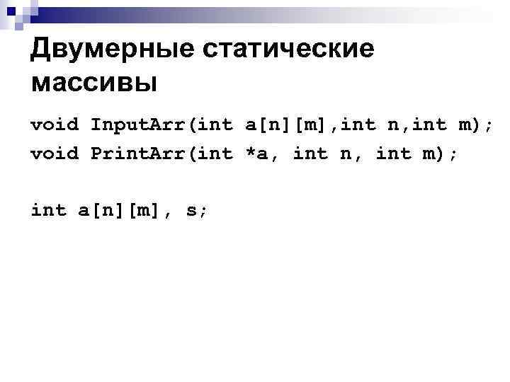 Двумерные статические массивы void Input. Arr(int a[n][m], int n, int m); void Print. Arr(int