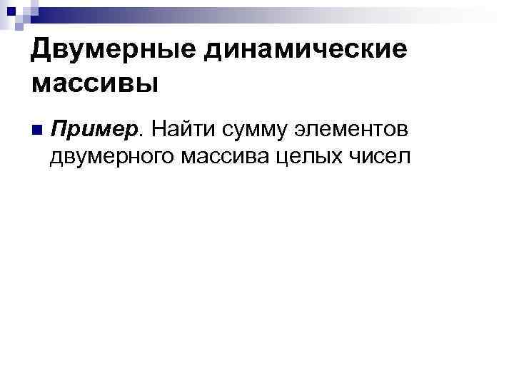 Двумерные динамические массивы n Пример. Найти сумму элементов двумерного массива целых чисел 