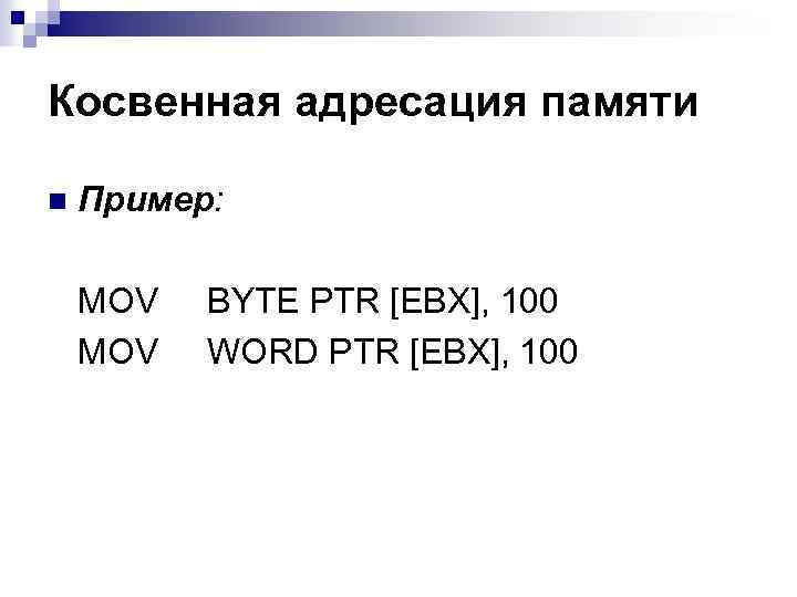 Косвенная адресация памяти n Пример: MOV BYTE PTR [EBX], 100 WORD PTR [EBX], 100