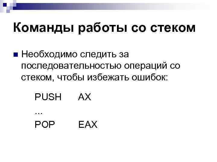 Команды работы со стеком n Необходимо следить за последовательностью операций со стеком, чтобы избежать