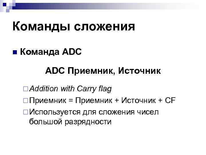 Команды сложения n Команда ADC ADС Приемник, Источник ¨ Addition with Carry flag ¨