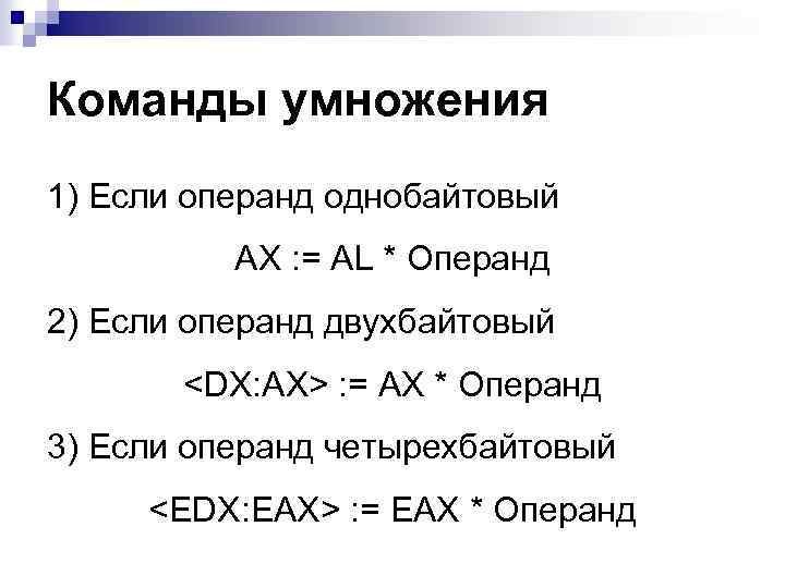 Команды умножения 1) Если операнд однобайтовый AX : = AL * Операнд 2) Если