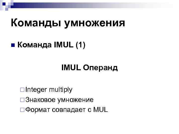 Команды умножения n Команда IMUL (1) IMUL Операнд ¨ Integer multiply ¨ Знаковое умножение