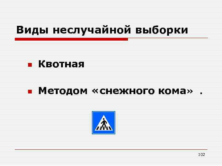 Виды неслучайной выборки n Квотная n Методом «снежного кома» . 102 