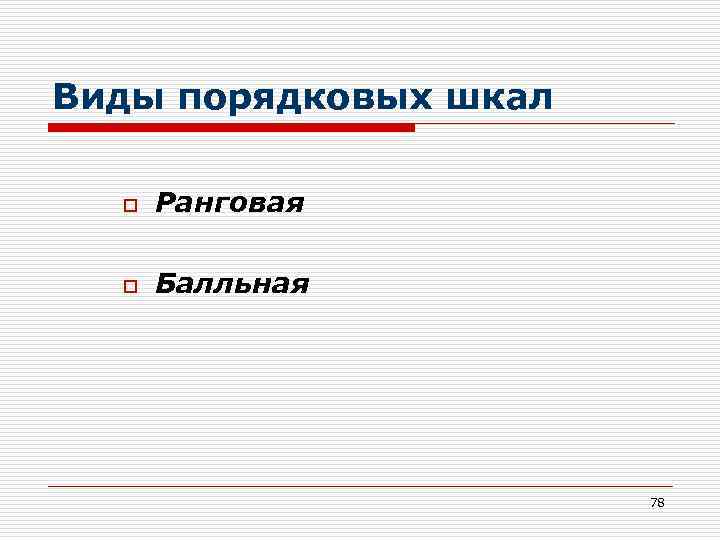 Виды порядковых шкал o Ранговая o Балльная 78 