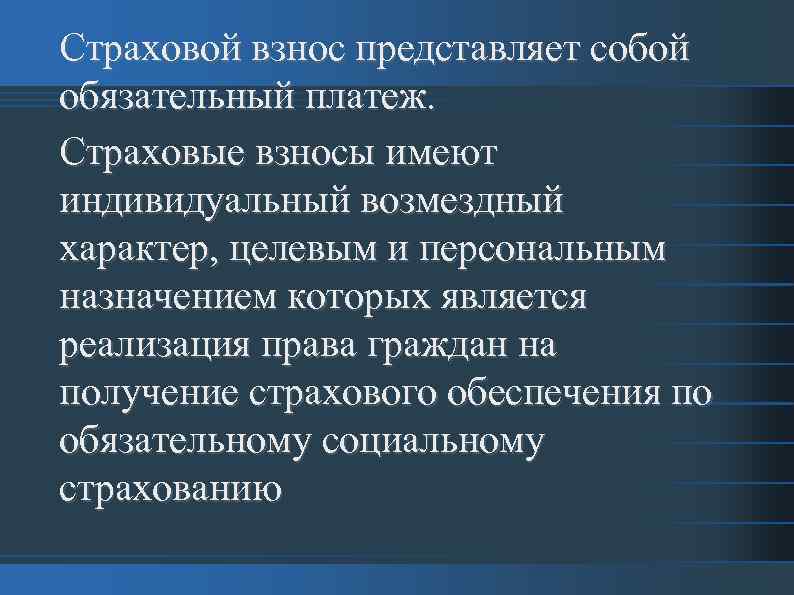 Страховой взнос представляет собой обязательный платеж. Страховые взносы имеют индивидуальный возмездный характер, целевым и