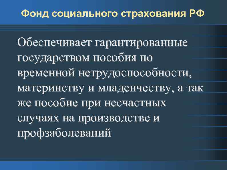 Фонд социального страхования РФ Обеспечивает гарантированные государством пособия по временной нетрудоспособности, материнству и младенчеству,