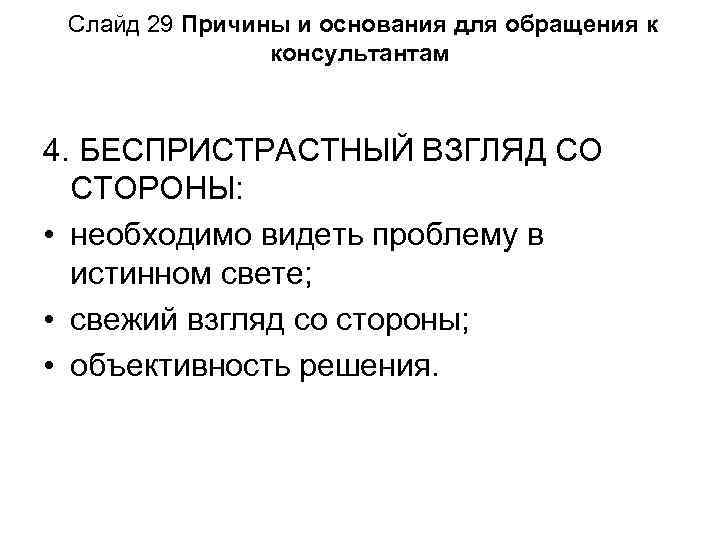 Слайд 29 Причины и основания для обращения к консультантам 4. БЕСПРИСТРАСТНЫЙ ВЗГЛЯД СО СТОРОНЫ:
