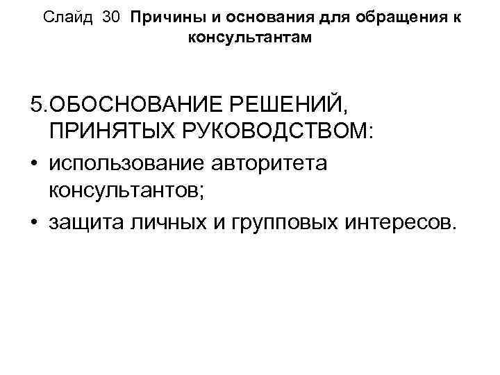 Слайд 30 Причины и основания для обращения к консультантам 5. ОБОСНОВАНИЕ РЕШЕНИЙ, ПРИНЯТЫХ РУКОВОДСТВОМ:
