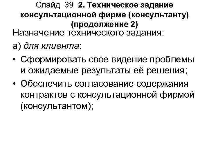 Слайд 39 2. Техническое задание консультационной фирме (консультанту) (продолжение 2) Назначение технического задания: а)