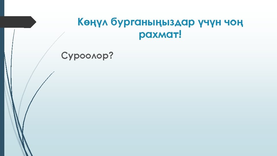 Көңүл бурганыңыздар үчүн чоң рахмат! Суроолор? 