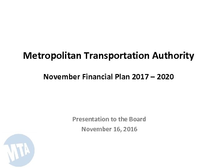 Metropolitan Transportation Authority November Financial Plan 2017 – 2020 Presentation to the Board November