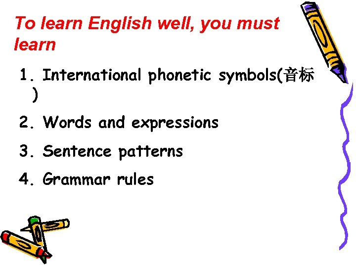 To learn English well, you must learn 1. International phonetic symbols(音标 ) 2. Words