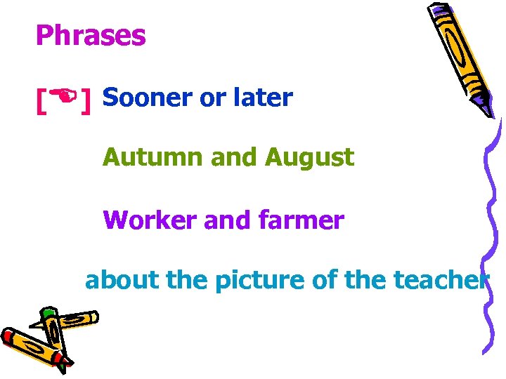 Phrases [ ] Sooner or later Autumn and August Worker and farmer about the
