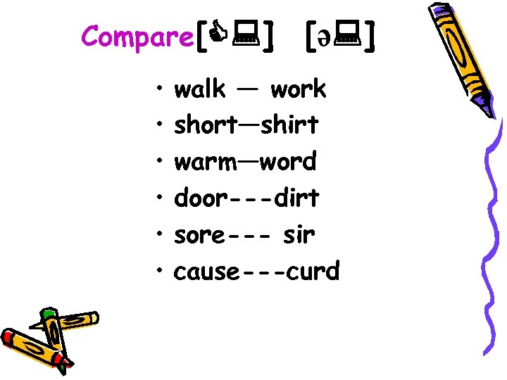 Compare[ ] • • • [ə ] walk — work short—shirt warm—word door---dirt sore---