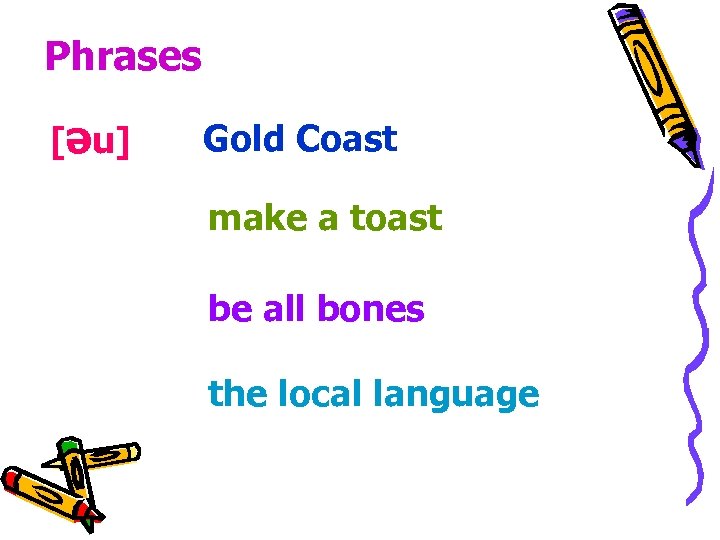Phrases [əu] Gold Coast make a toast be all bones the local language 