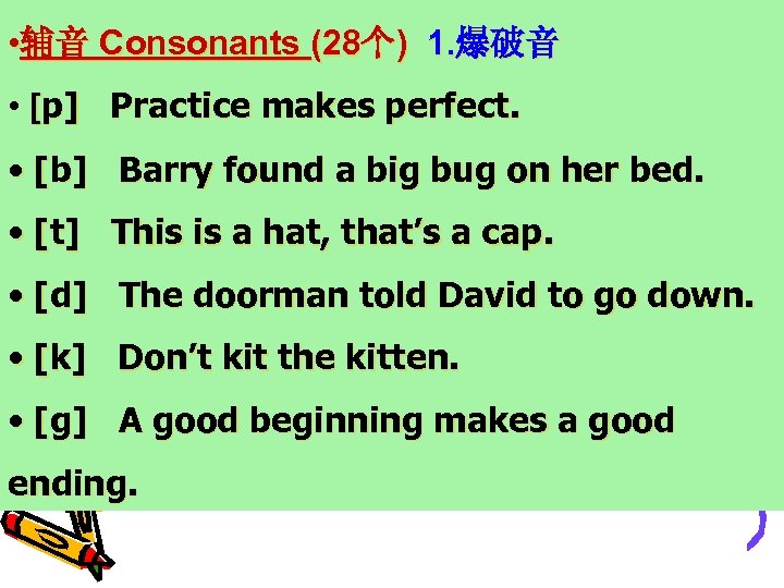  • 辅音 Consonants (28个) 1. 爆破音 • [p] Practice makes perfect. • [b]