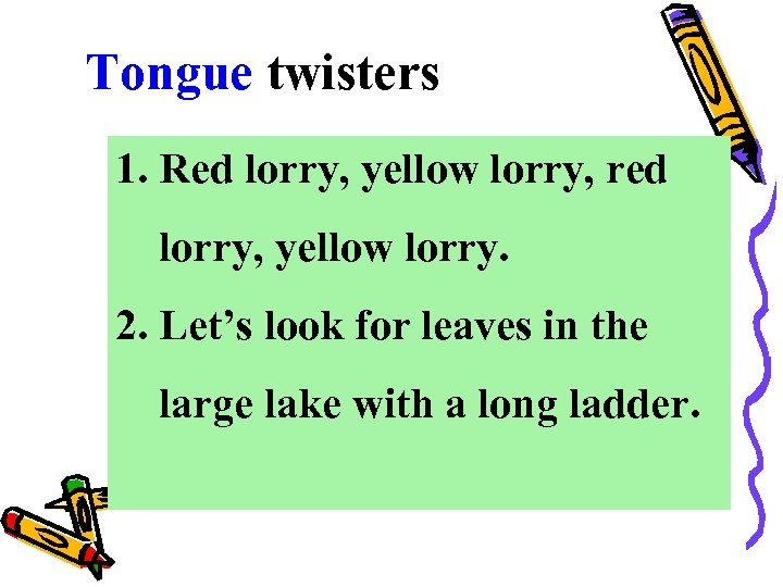 Tongue twisters 1. Red lorry, yellow lorry, red lorry, yellow lorry. 2. Let’s look