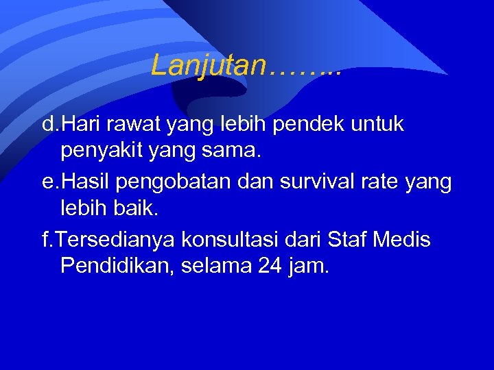 Lanjutan……. . d. Hari rawat yang lebih pendek untuk penyakit yang sama. e. Hasil