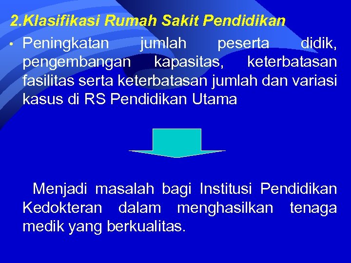 2. Klasifikasi Rumah Sakit Pendidikan • Peningkatan jumlah peserta didik, pengembangan kapasitas, keterbatasan fasilitas