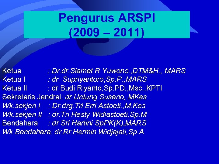 Pengurus ARSPI (2009 – 2011) Ketua : Dr. dr. Slamet R Yuwono. , DTM&H.