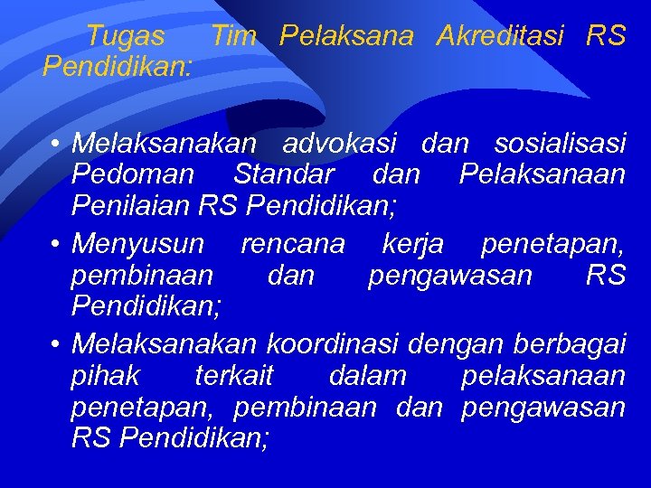 Tugas Tim Pelaksana Akreditasi RS Pendidikan: • Melaksanakan advokasi dan sosialisasi Pedoman Standar dan