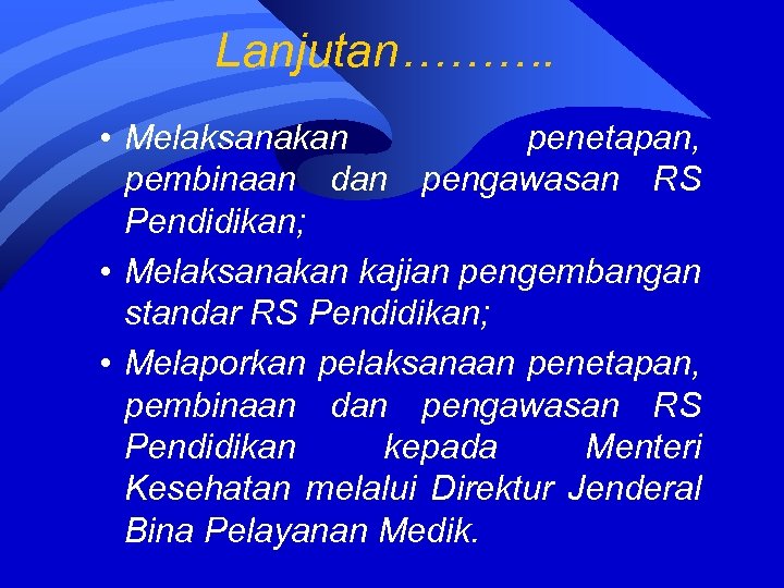 Lanjutan………. • Melaksanakan penetapan, pembinaan dan pengawasan RS Pendidikan; • Melaksanakan kajian pengembangan standar