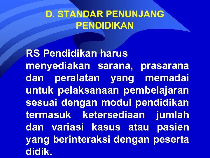 D. STANDAR PENUNJANG PENDIDIKAN RS Pendidikan harus menyediakan sarana, prasarana dan peralatan yang memadai