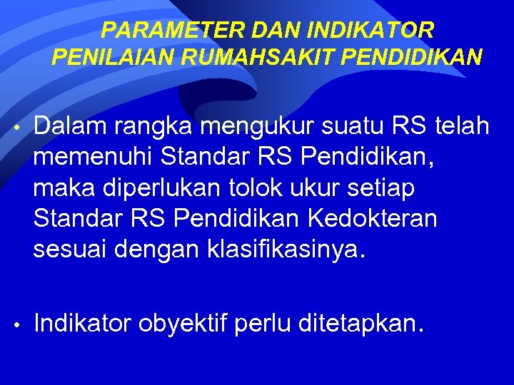 PARAMETER DAN INDIKATOR PENILAIAN RUMAHSAKIT PENDIDIKAN • Dalam rangka mengukur suatu RS telah memenuhi