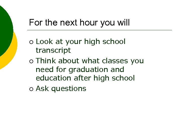 For the next hour you will Look at your high school transcript ¡ Think