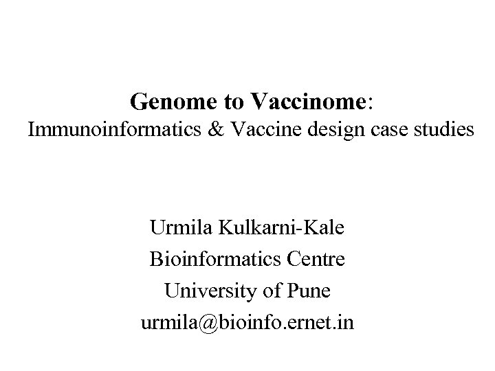 Genome to Vaccinome: Immunoinformatics & Vaccine design case studies Urmila Kulkarni-Kale Bioinformatics Centre University