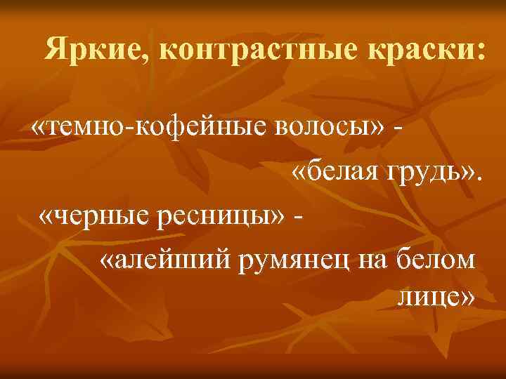 Яркие, контрастные краски: «темно-кофейные волосы» «белая грудь» . «черные ресницы» «алейший румянец на белом