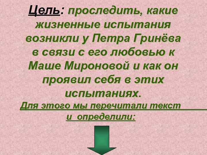 Цель: проследить, какие жизненные испытания возникли у Петра Гринёва в связи с его любовью