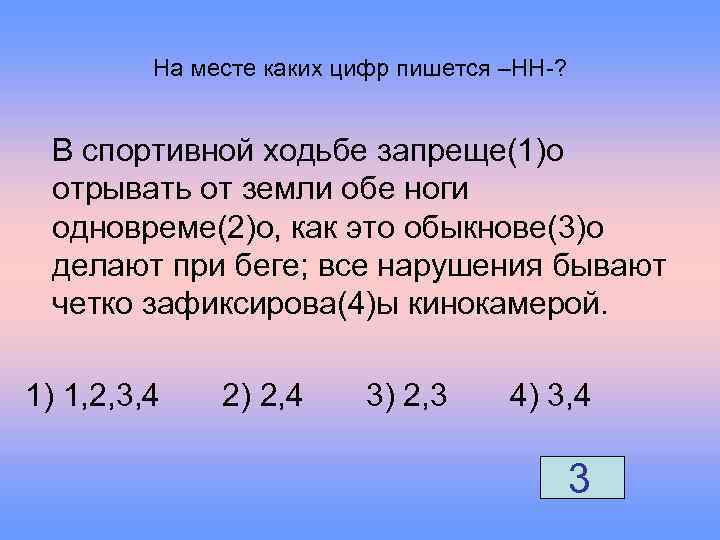 На месте каких цифр пишется –НН-? В спортивной ходьбе запреще(1)о отрывать от земли обе