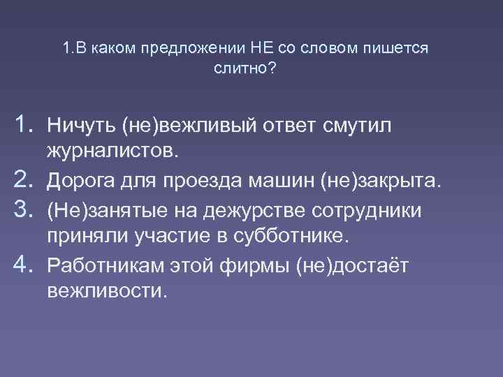 1. В каком предложении НЕ со словом пишется слитно? 1. Ничуть (не)вежливый ответ смутил