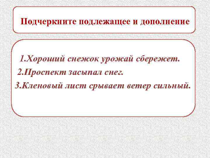 Подчеркните подлежащее и дополнение 1. Хороший снежок урожай сбережет. 2. Проспект засыпал снег. 3.