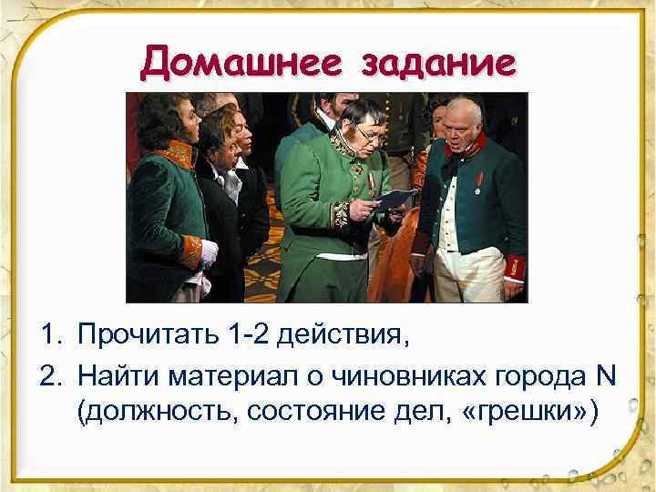 Домашнее задание 1. Прочитать 1 -2 действия, 2. Найти материал о чиновниках города N