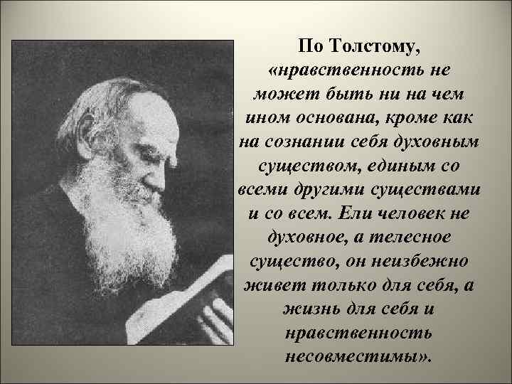 По Толстому, «нравственность не может быть ни на чем ином основана, кроме как на