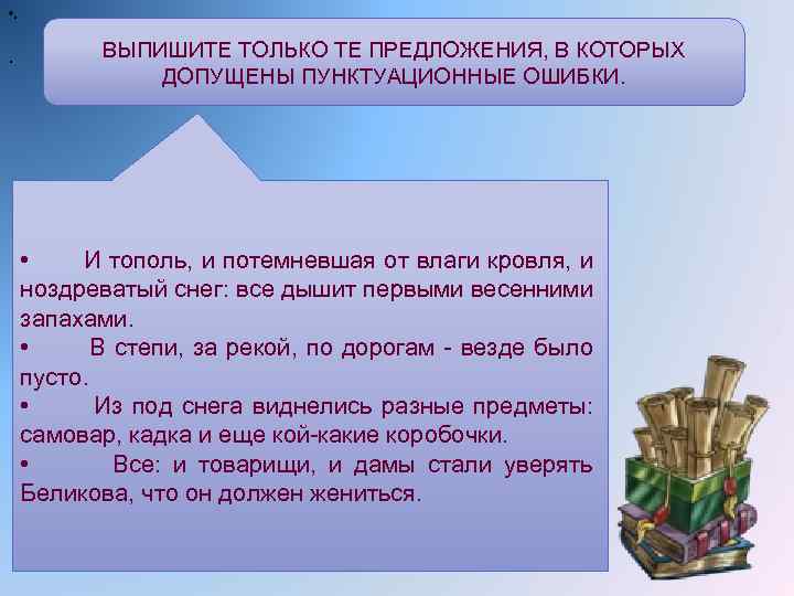  • . . ВЫПИШИТЕ ТОЛЬКО ТЕ ПРЕДЛОЖЕНИЯ, В КОТОРЫХ ДОПУЩЕНЫ ПУНКТУАЦИОННЫЕ ОШИБКИ. •