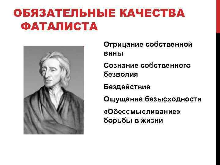 ОБЯЗАТЕЛЬНЫЕ КАЧЕСТВА ФАТАЛИСТА Отрицание собственной вины Сознание собственного безволия Бездействие Ощущение безысходности «Обессмысливание» борьбы