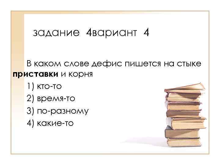 задание 4 вариант 4 В каком слове дефис пишется на стыке приставки и корня