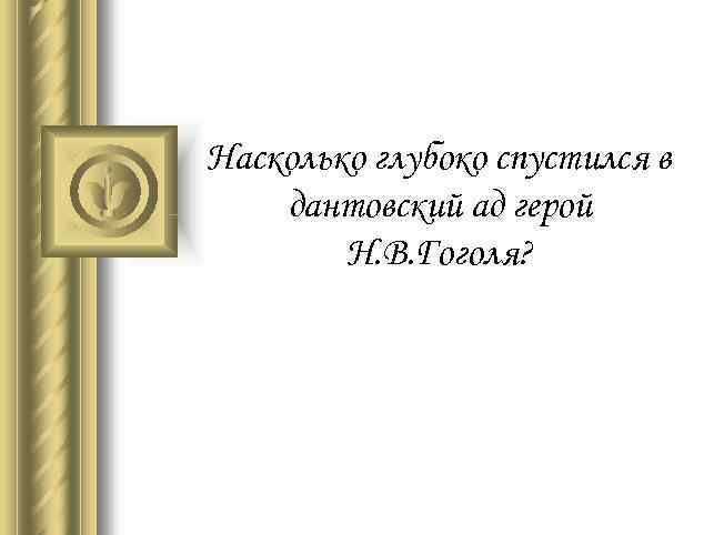 Насколько глубоко спустился в дантовский ад герой Н. В. Гоголя? 