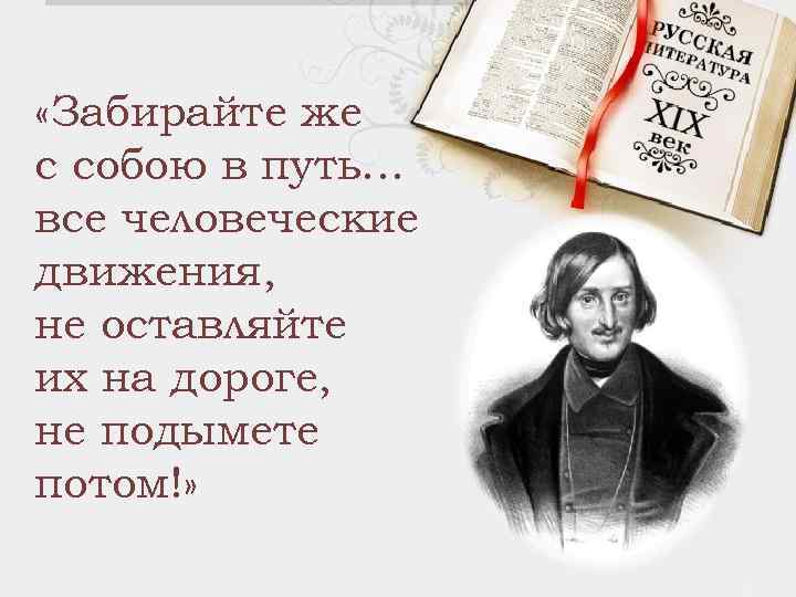  «Забирайте же с собою в путь… все человеческие движения, не оставляйте их на