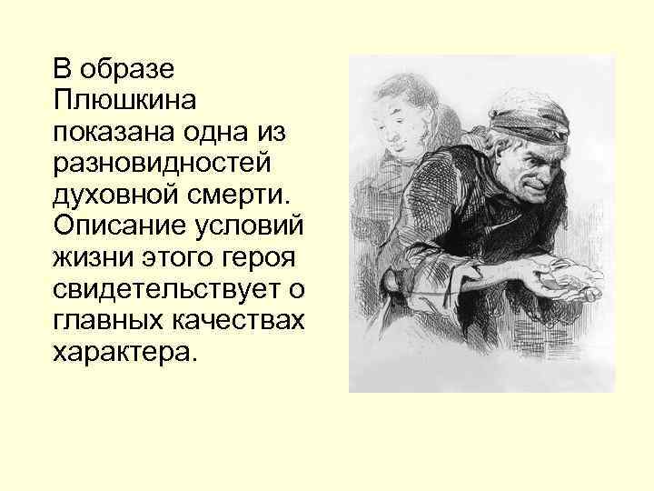 В образе Плюшкина показана одна из разновидностей духовной смерти. Описание условий жизни этого героя