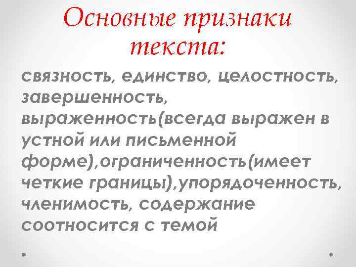 Основные признаки текста: связность, единство, целостность, завершенность, выраженность(всегда выражен в устной или письменной форме),