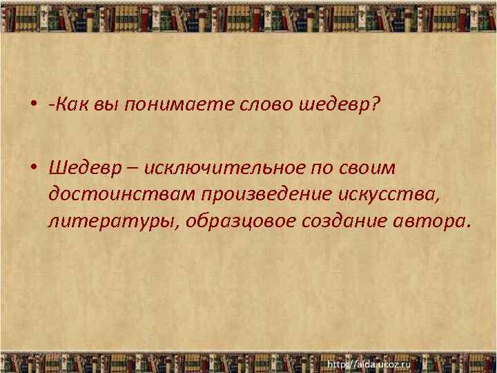  • -Как вы понимаете слово шедевр? • Шедевр – исключительное по своим достоинствам