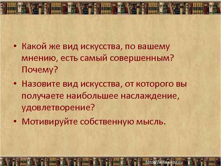  • Какой же вид искусства, по вашему мнению, есть самый совершенным? Почему? •